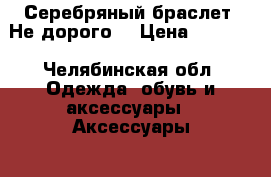 Серебряный браслет! Не дорого! › Цена ­ 2 000 - Челябинская обл. Одежда, обувь и аксессуары » Аксессуары   . Челябинская обл.